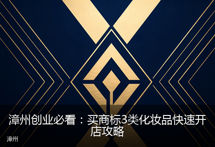 漳州创业必看：买商标3类化妆品快速开店攻略